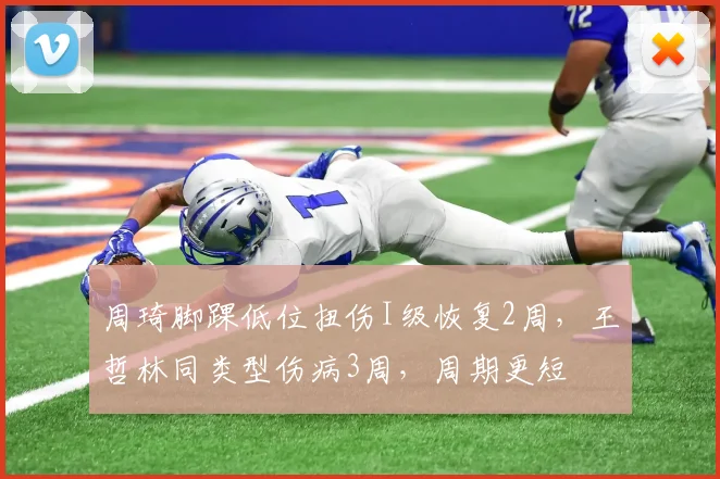 周琦脚踝低位扭伤I级恢复2周，王哲林同类型伤病3周，周期更短